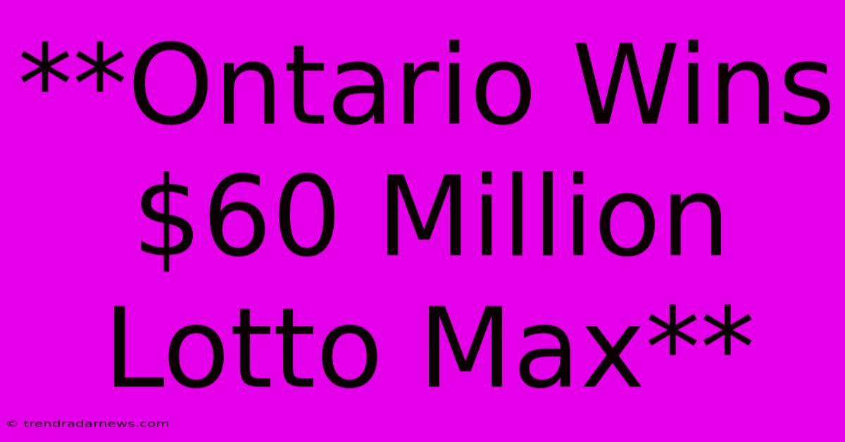 **Ontario Wins $60 Million Lotto Max**