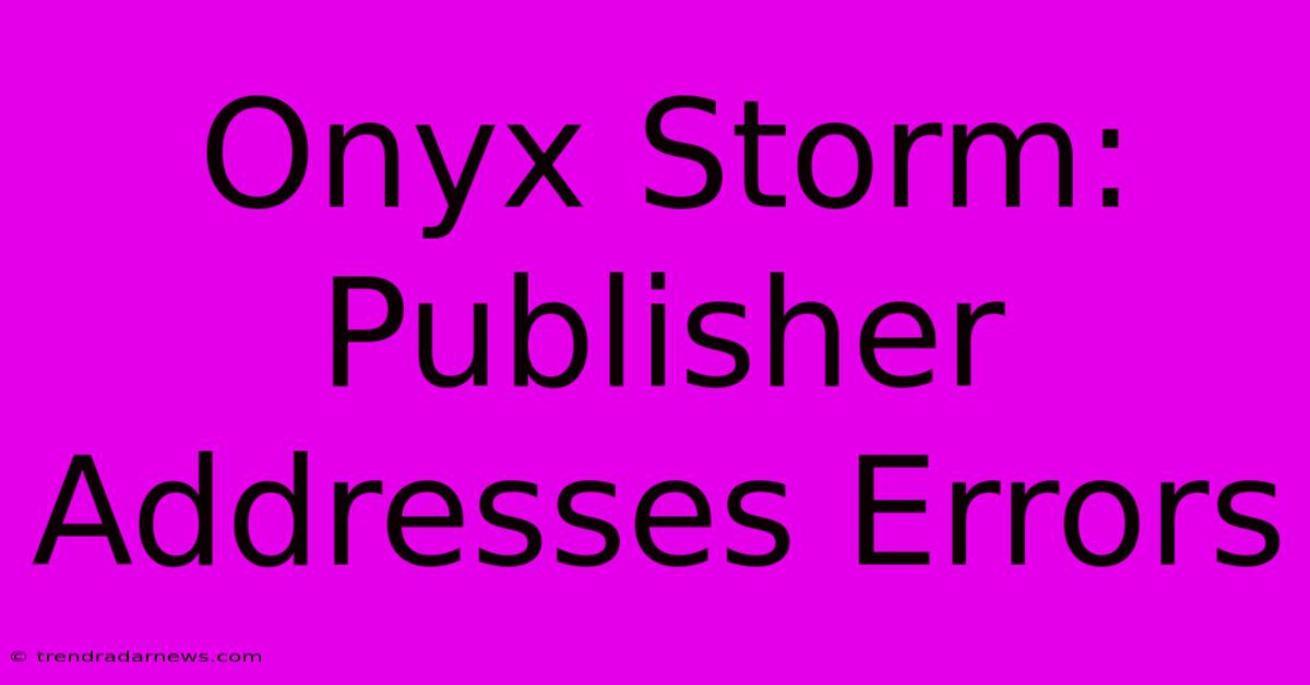 Onyx Storm: Publisher Addresses Errors