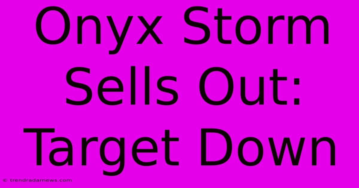 Onyx Storm Sells Out: Target Down