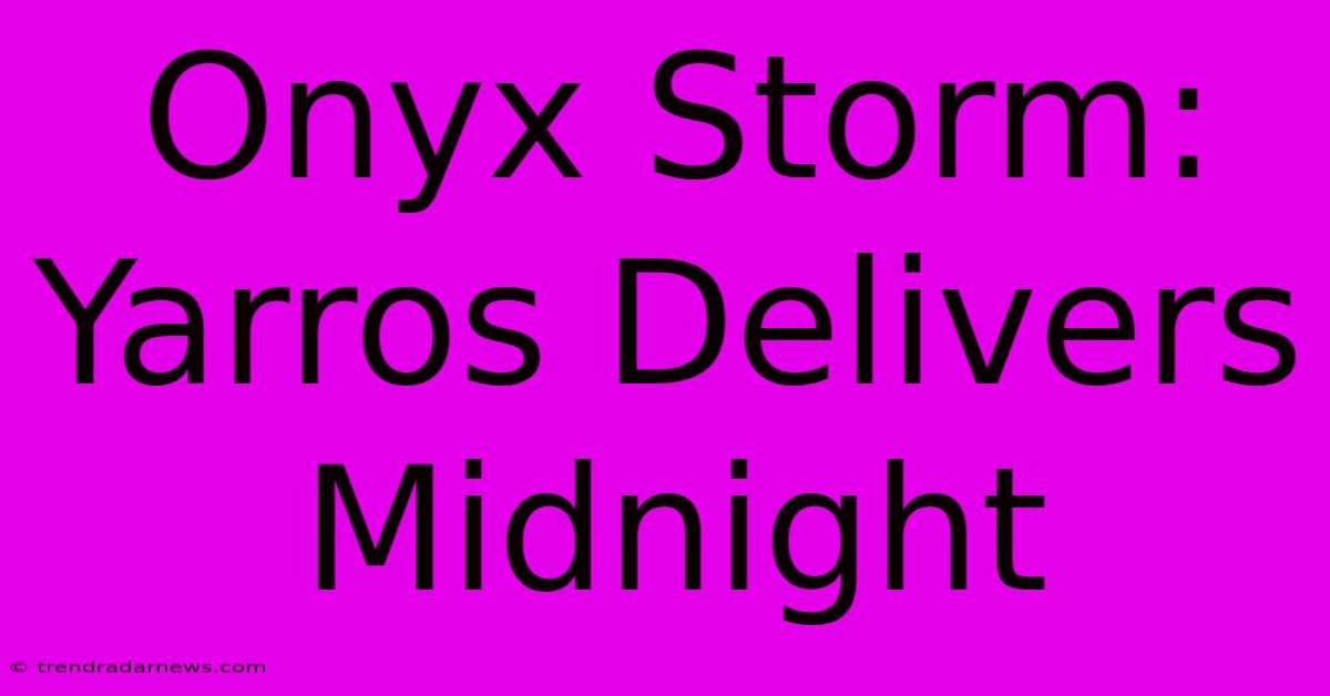 Onyx Storm: Yarros Delivers Midnight