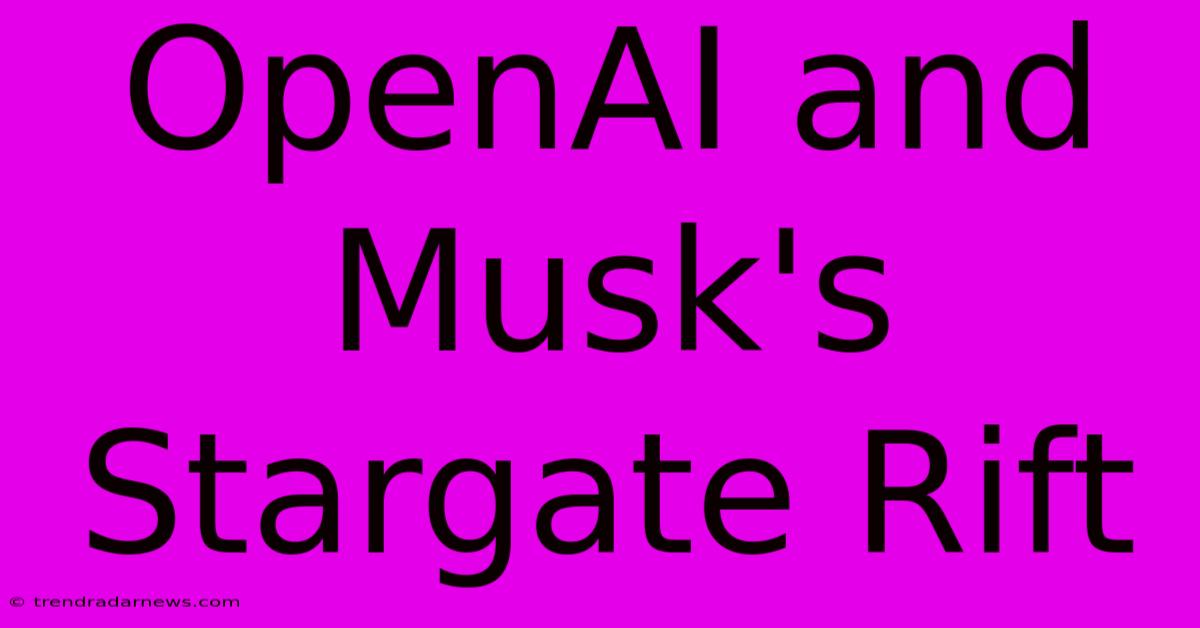 OpenAI And Musk's Stargate Rift