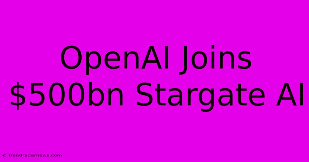 OpenAI Joins $500bn Stargate AI