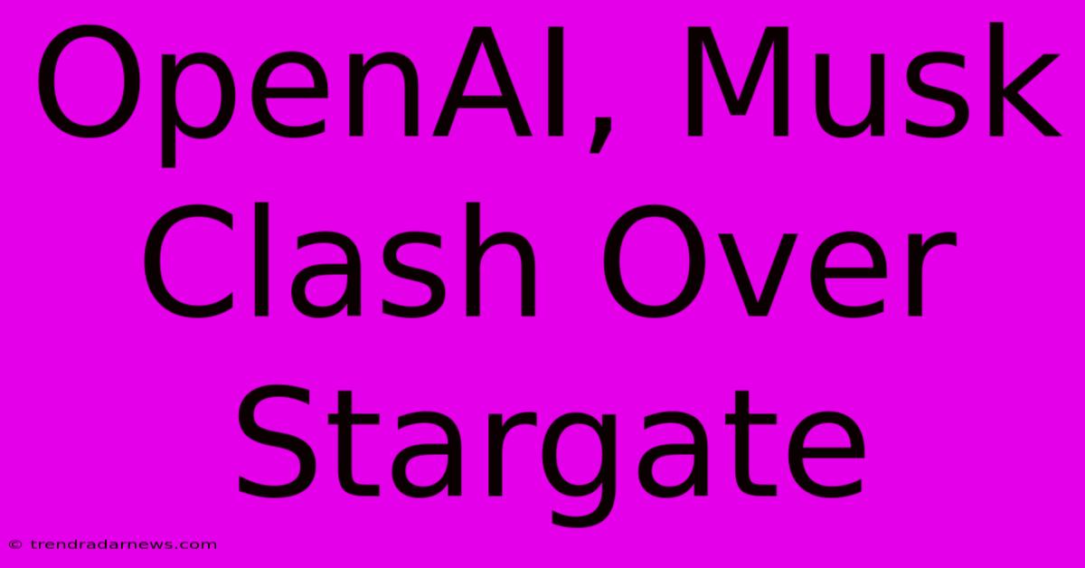 OpenAI, Musk Clash Over Stargate