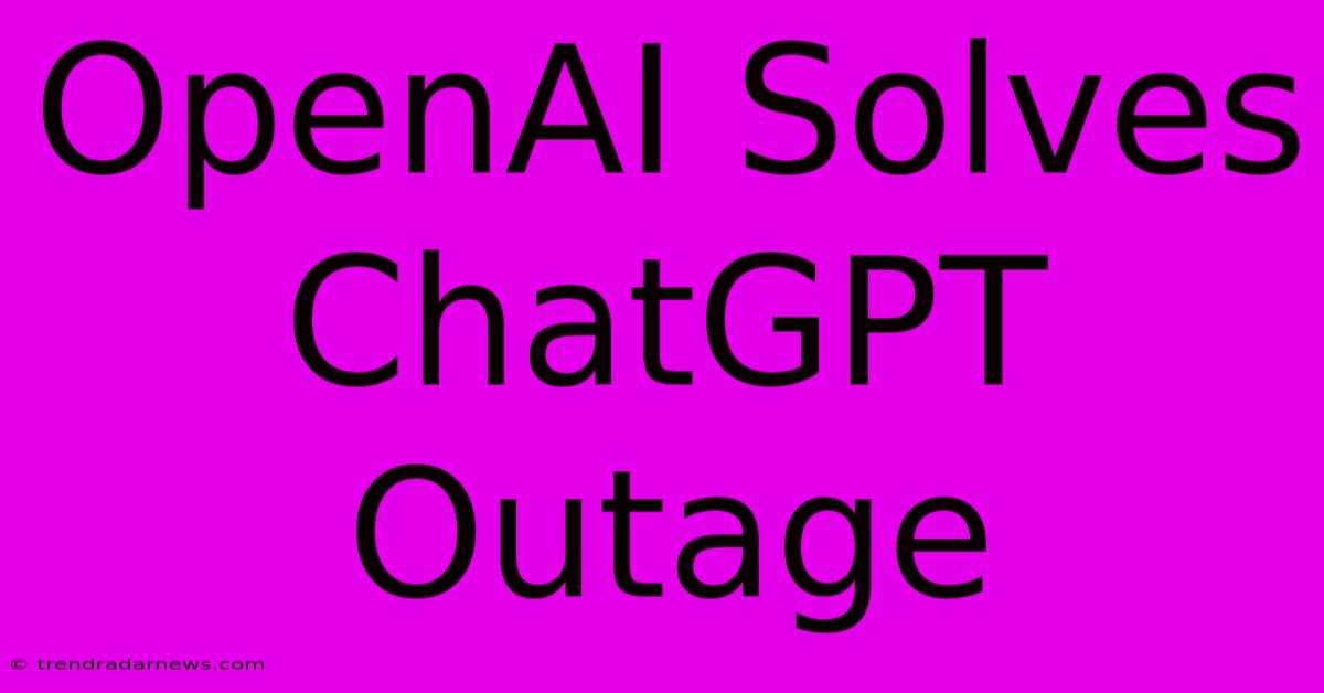 OpenAI Solves ChatGPT Outage