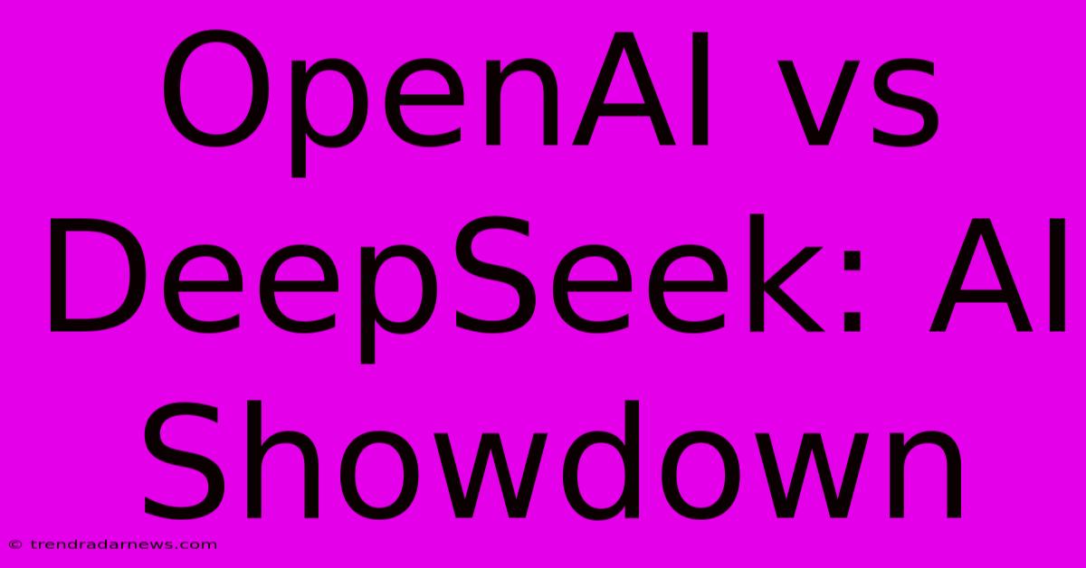 OpenAI Vs DeepSeek: AI Showdown