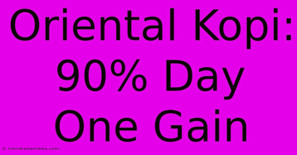 Oriental Kopi: 90% Day One Gain