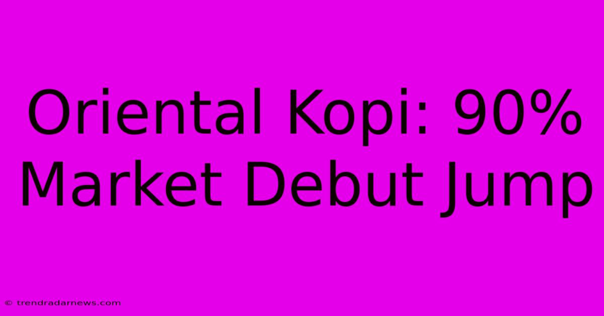 Oriental Kopi: 90% Market Debut Jump