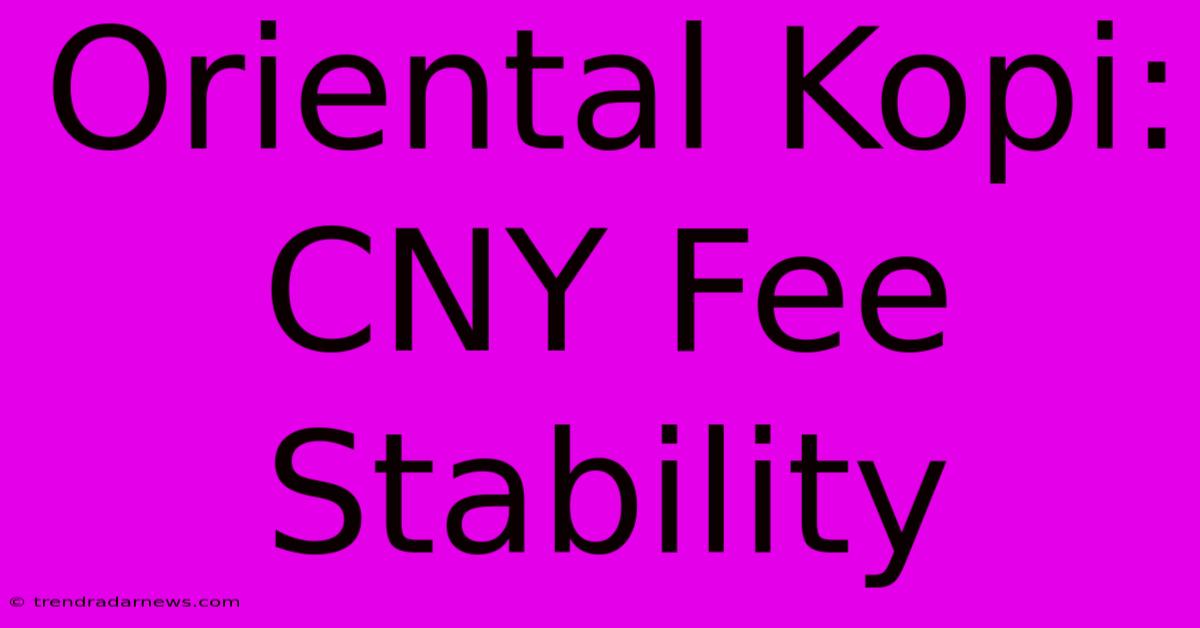 Oriental Kopi: CNY Fee Stability