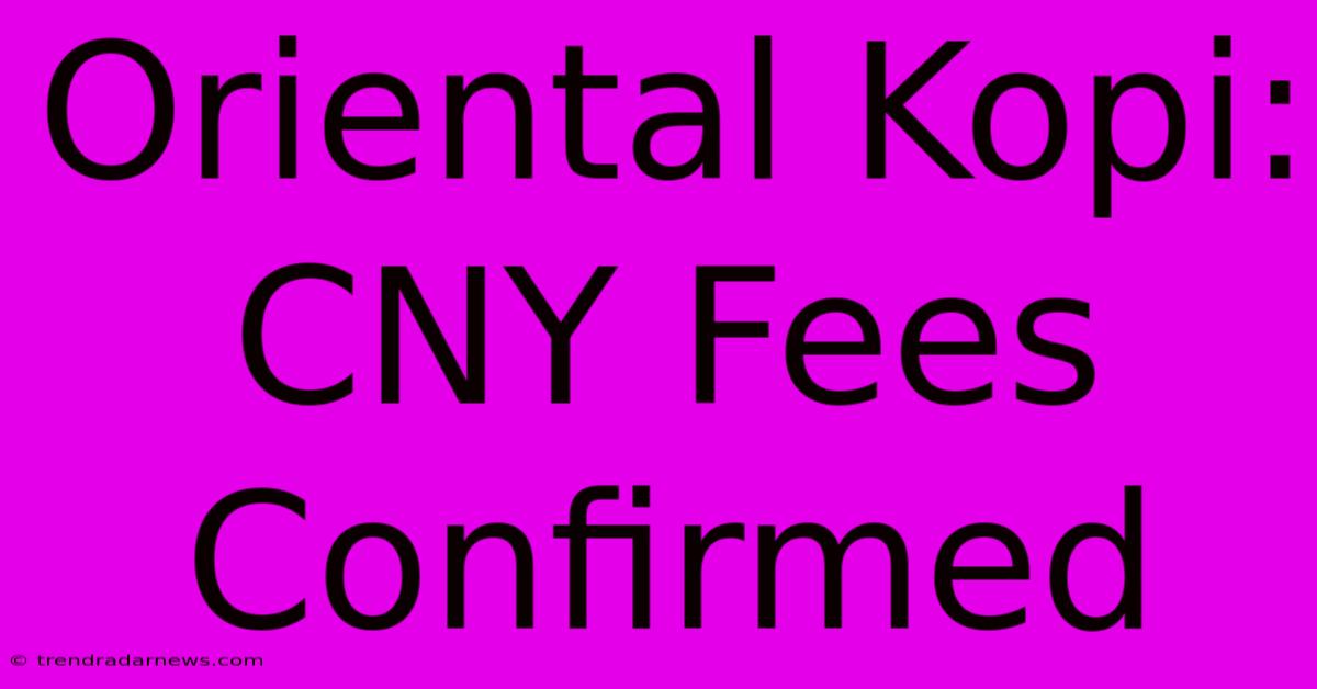 Oriental Kopi: CNY Fees Confirmed