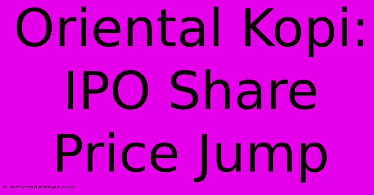 Oriental Kopi: IPO Share Price Jump