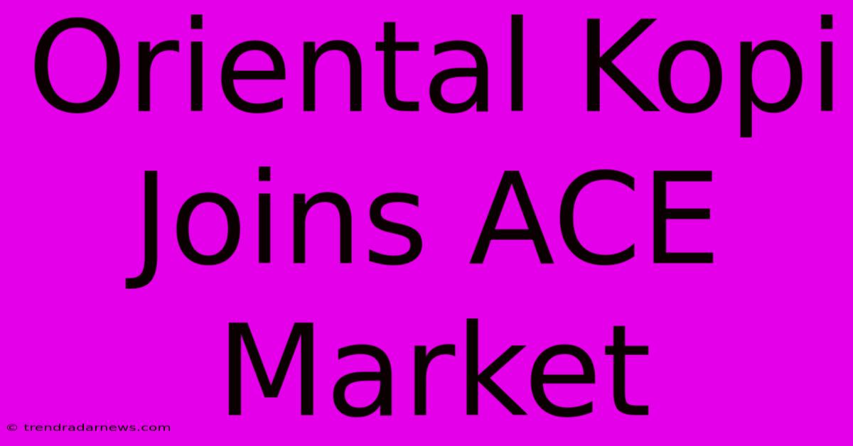 Oriental Kopi Joins ACE Market