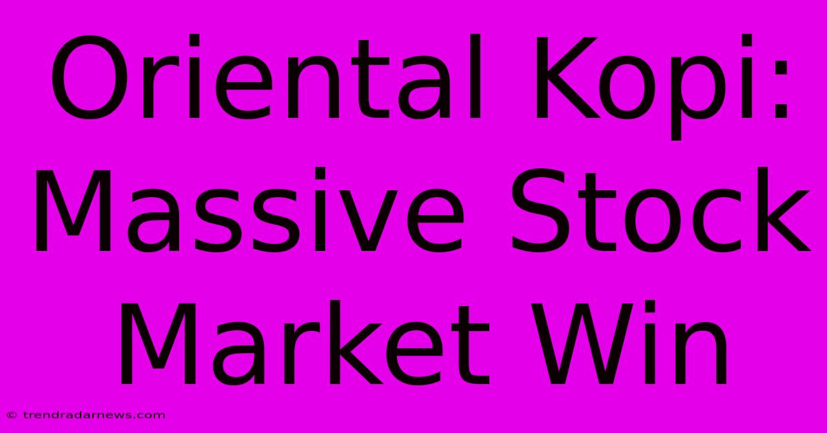 Oriental Kopi: Massive Stock Market Win