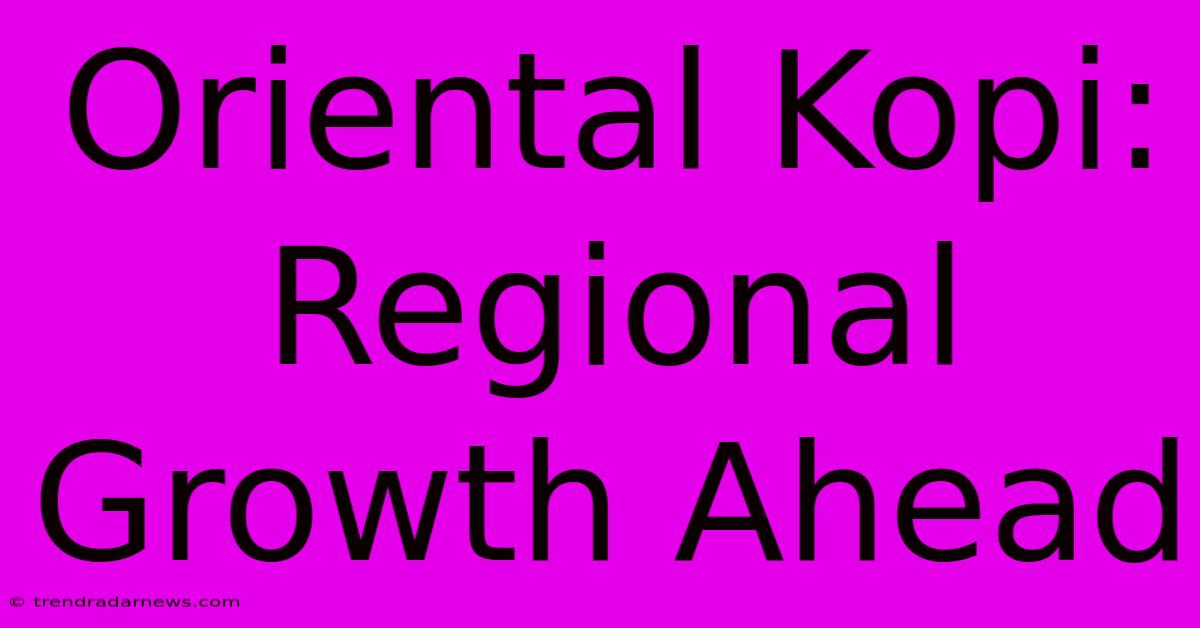 Oriental Kopi: Regional Growth Ahead