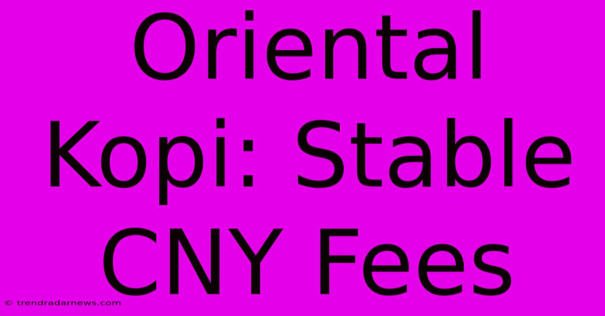 Oriental Kopi: Stable CNY Fees