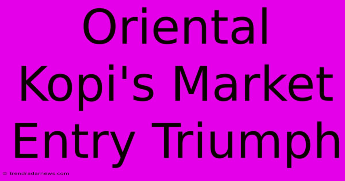 Oriental Kopi's Market Entry Triumph