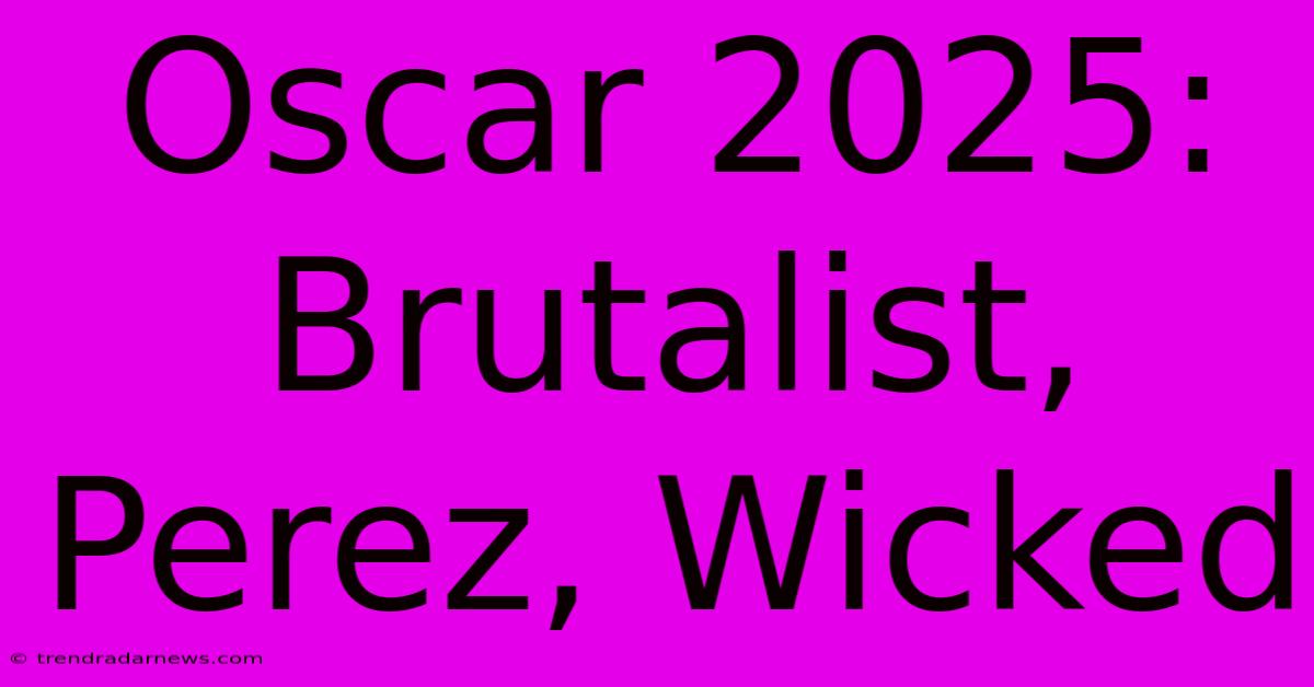 Oscar 2025: Brutalist, Perez, Wicked