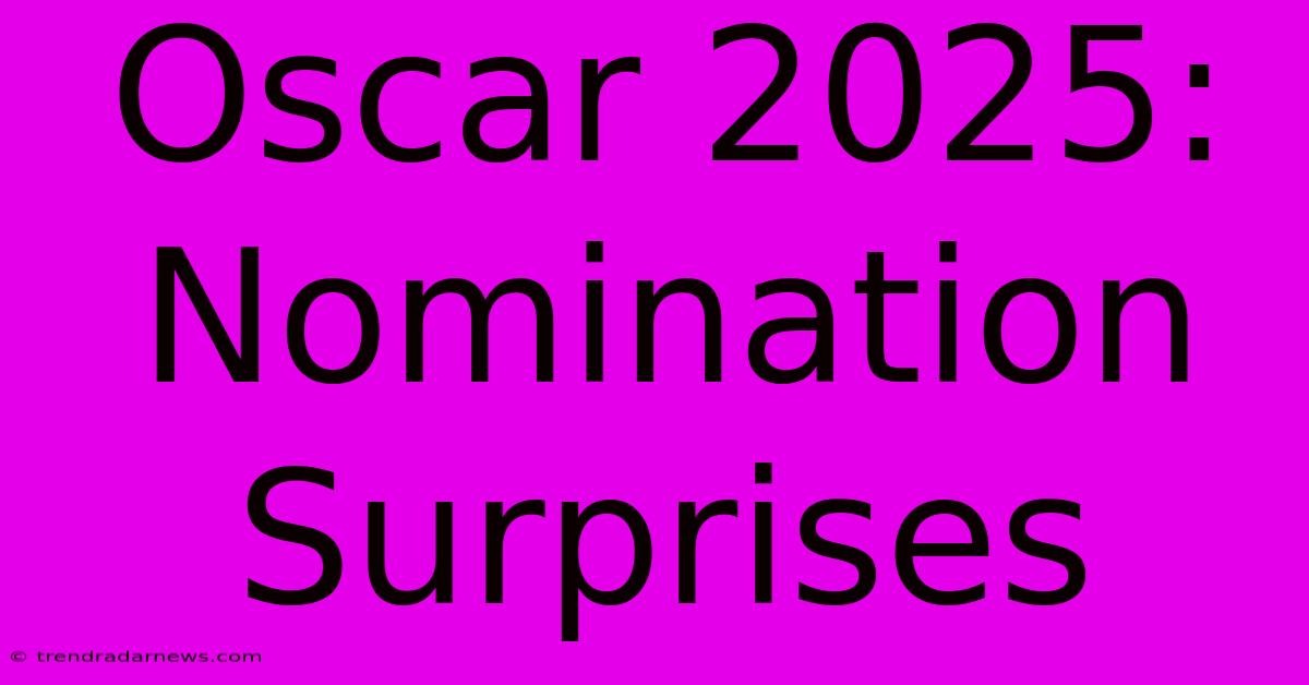 Oscar 2025: Nomination Surprises