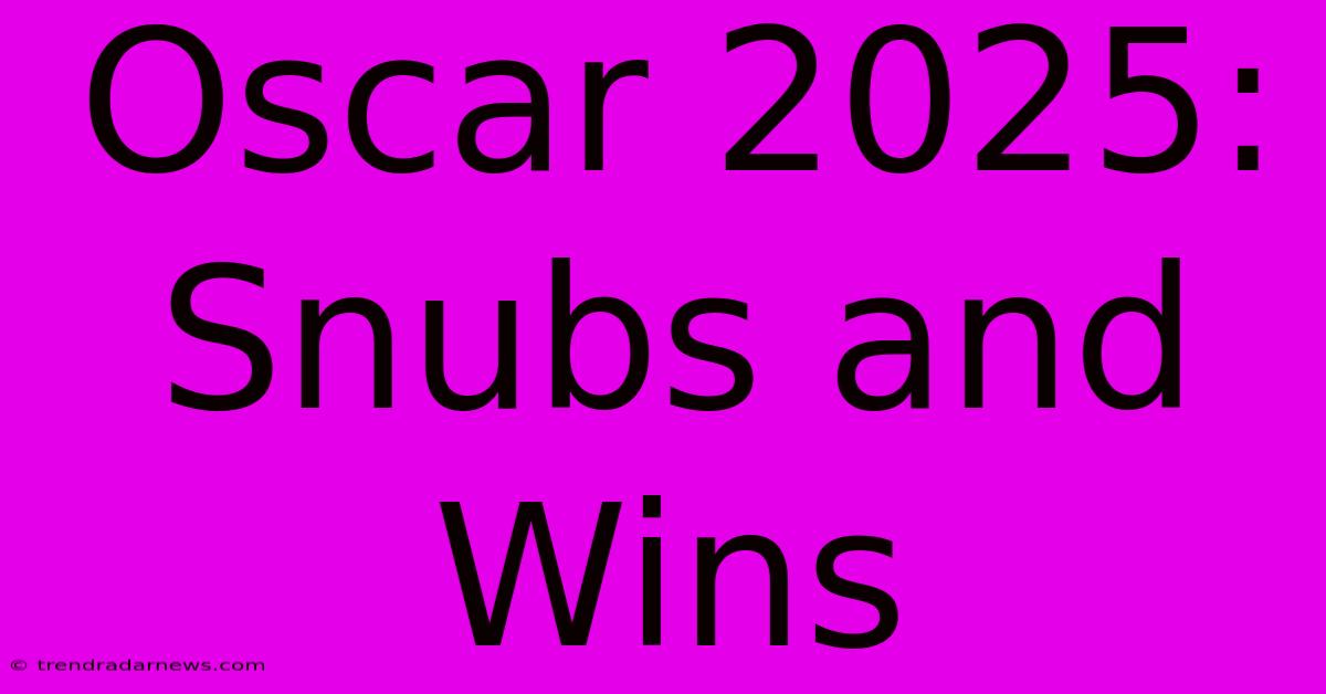 Oscar 2025: Snubs And Wins