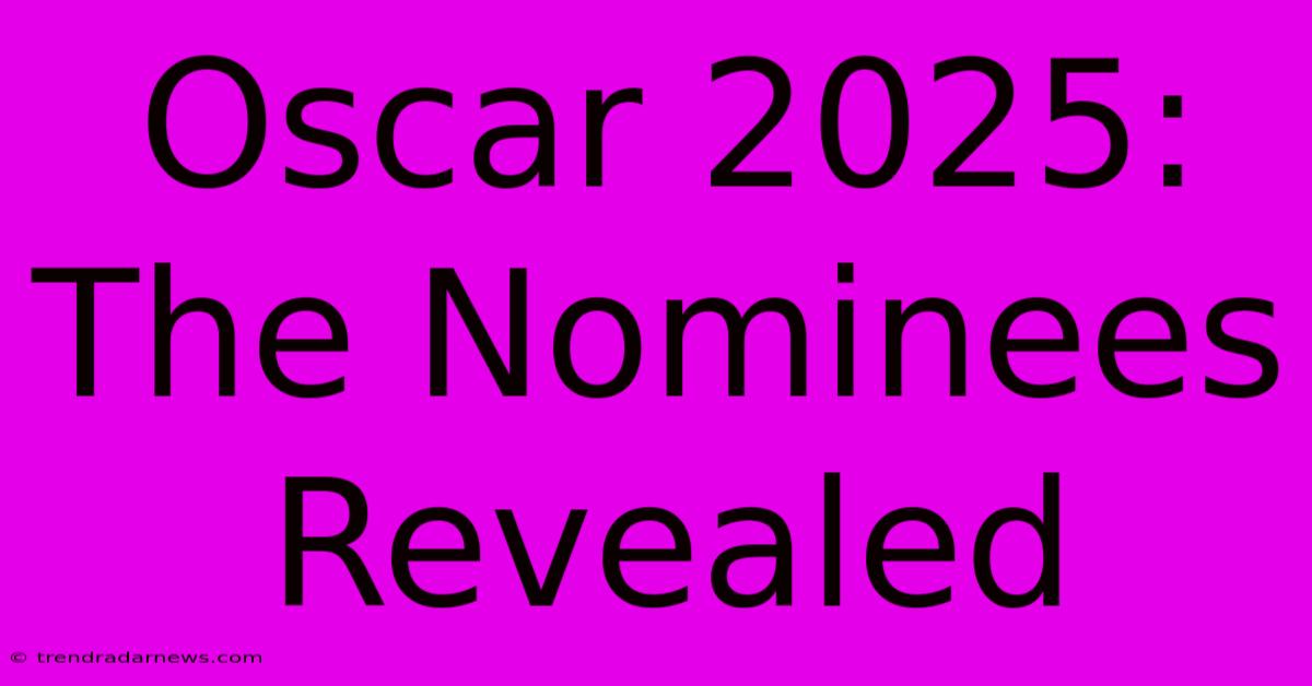 Oscar 2025: The Nominees Revealed