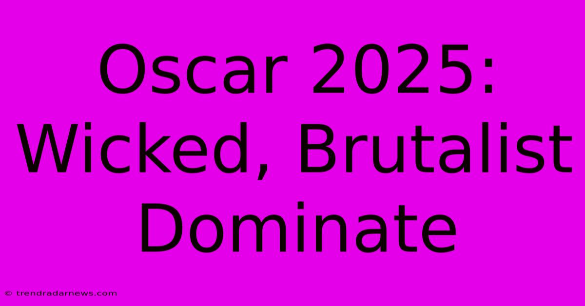 Oscar 2025: Wicked, Brutalist Dominate