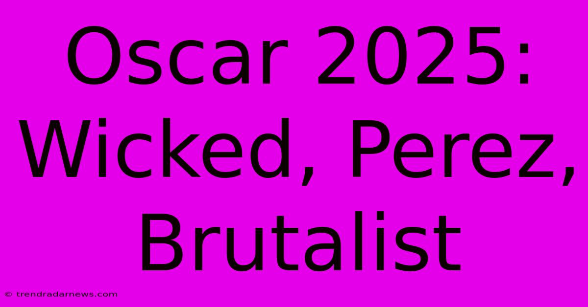 Oscar 2025: Wicked, Perez, Brutalist