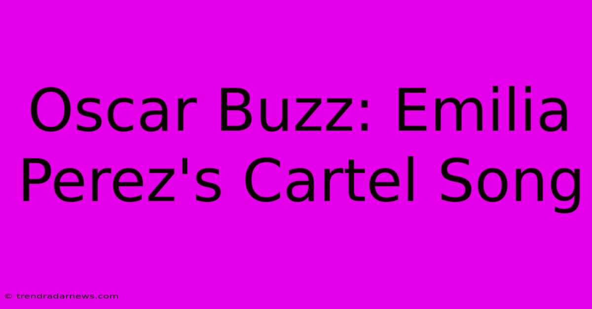 Oscar Buzz: Emilia Perez's Cartel Song