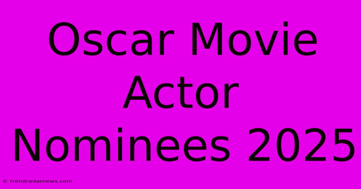 Oscar Movie Actor Nominees 2025