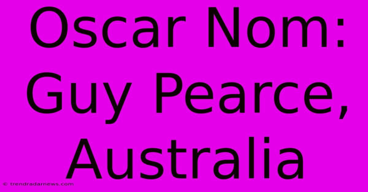 Oscar Nom: Guy Pearce, Australia