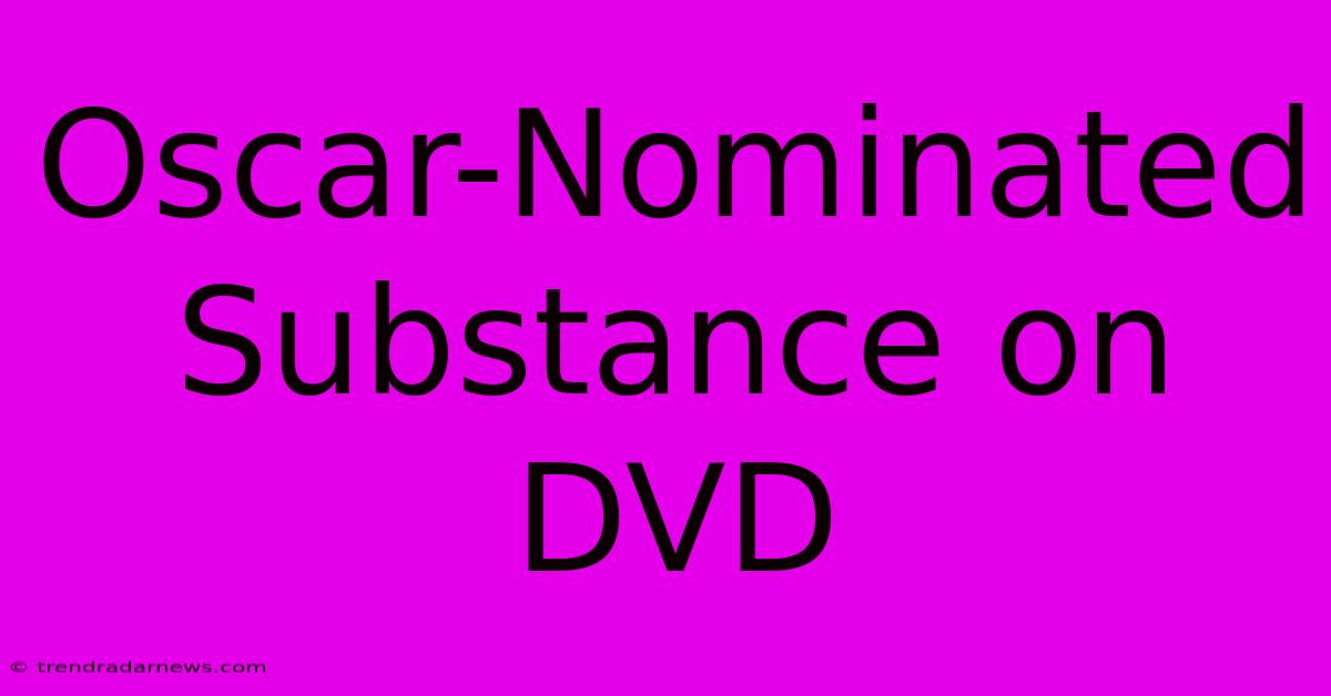 Oscar-Nominated Substance On DVD