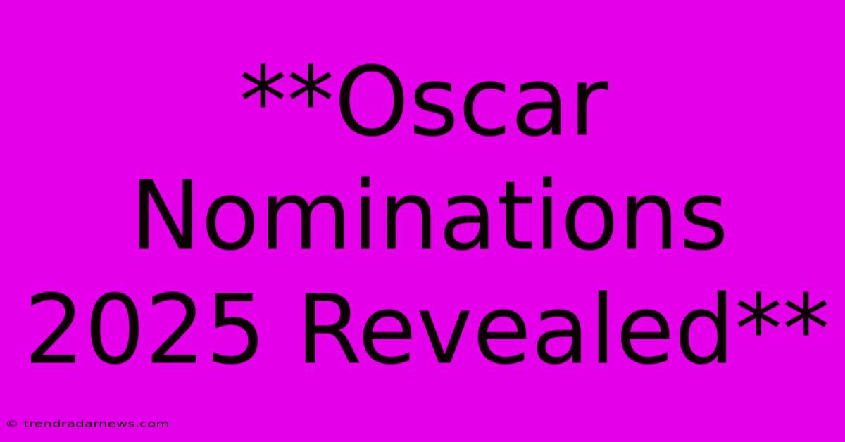 **Oscar Nominations 2025 Revealed**