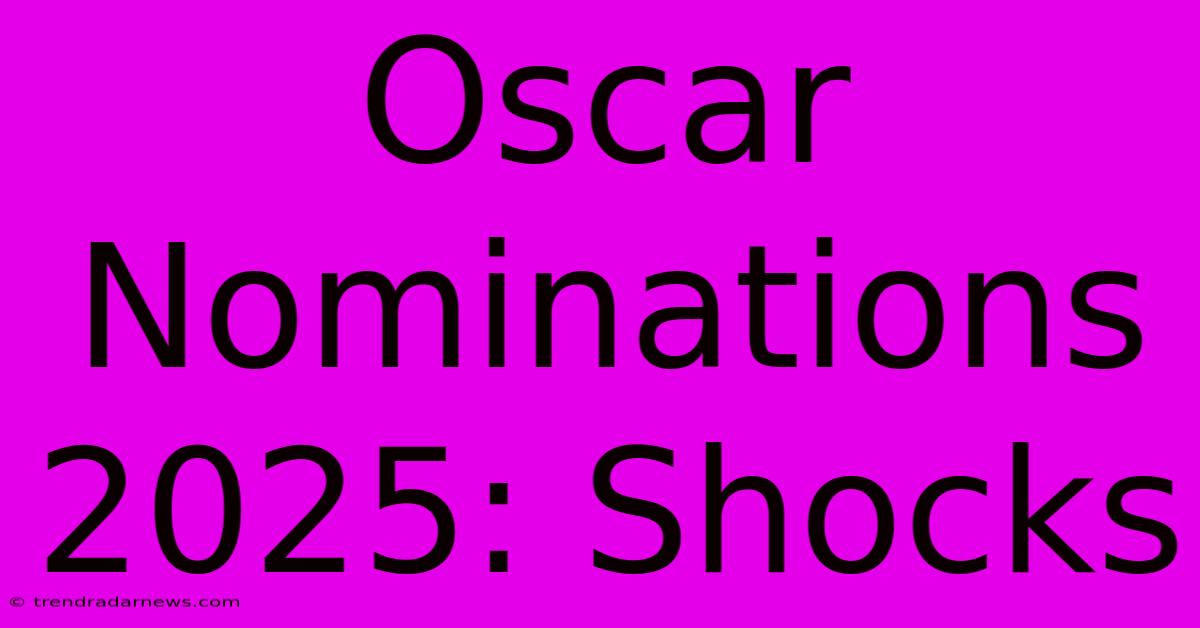 Oscar Nominations 2025: Shocks