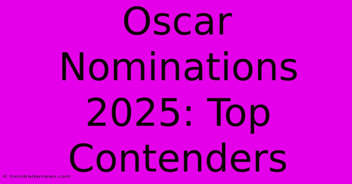 Oscar Nominations 2025: Top Contenders