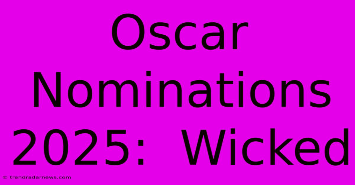 Oscar Nominations 2025: Wicked