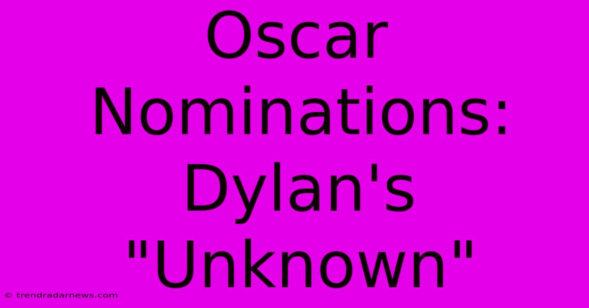 Oscar Nominations: Dylan's 