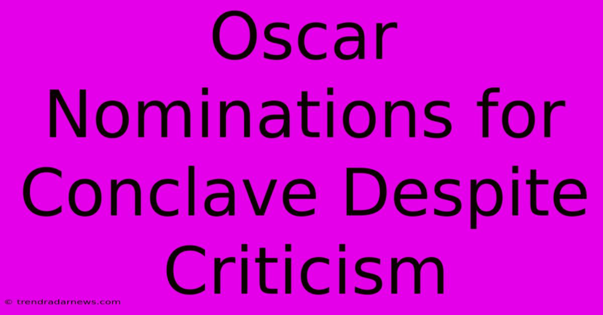 Oscar Nominations For Conclave Despite Criticism