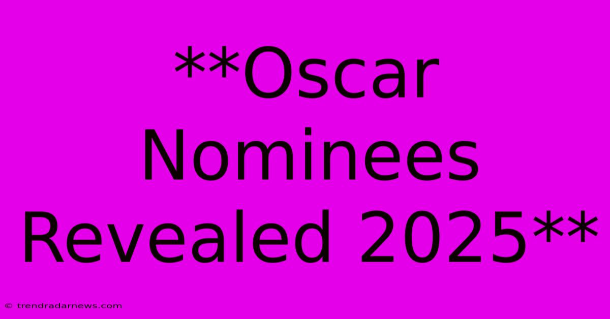 **Oscar Nominees Revealed 2025**