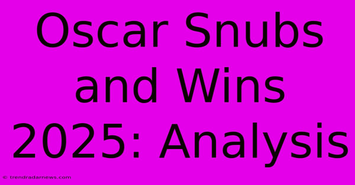 Oscar Snubs And Wins 2025: Analysis