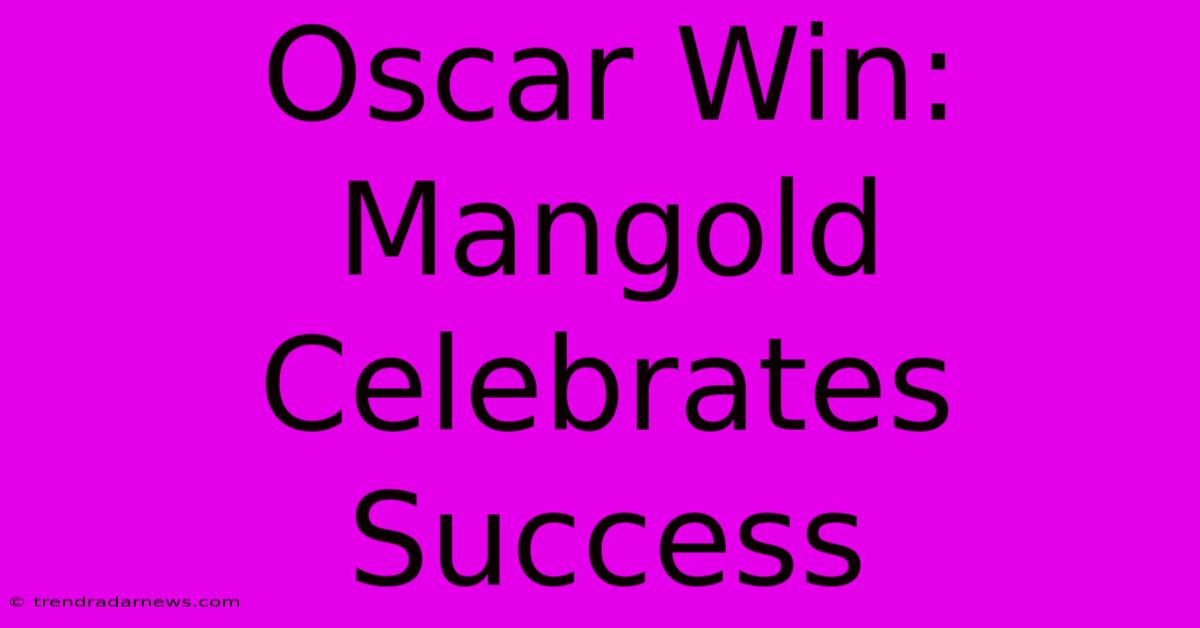 Oscar Win: Mangold Celebrates Success