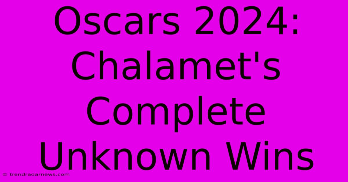 Oscars 2024: Chalamet's Complete Unknown Wins