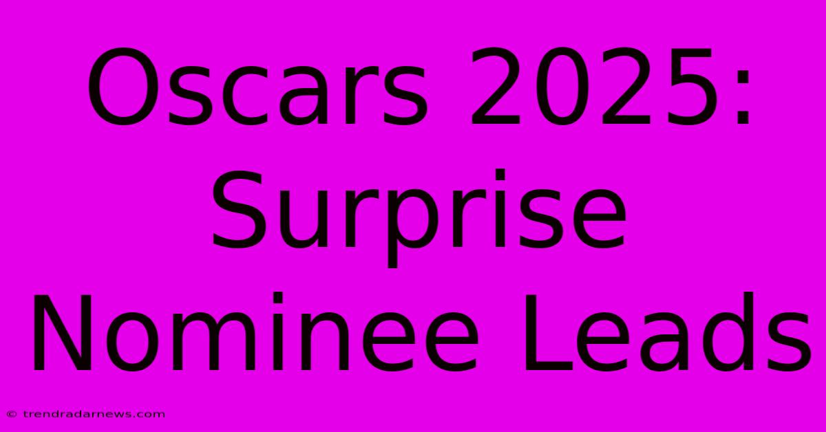 Oscars 2025: Surprise Nominee Leads