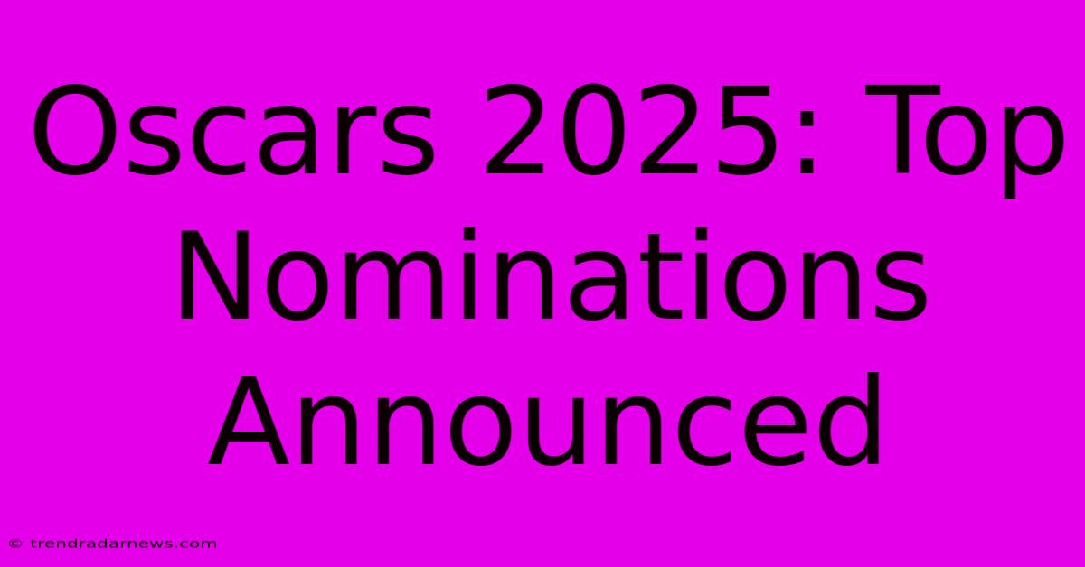 Oscars 2025: Top Nominations Announced