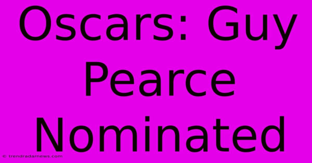 Oscars: Guy Pearce Nominated