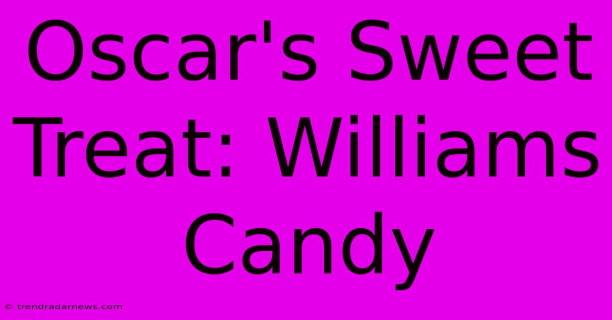 Oscar's Sweet Treat: Williams Candy