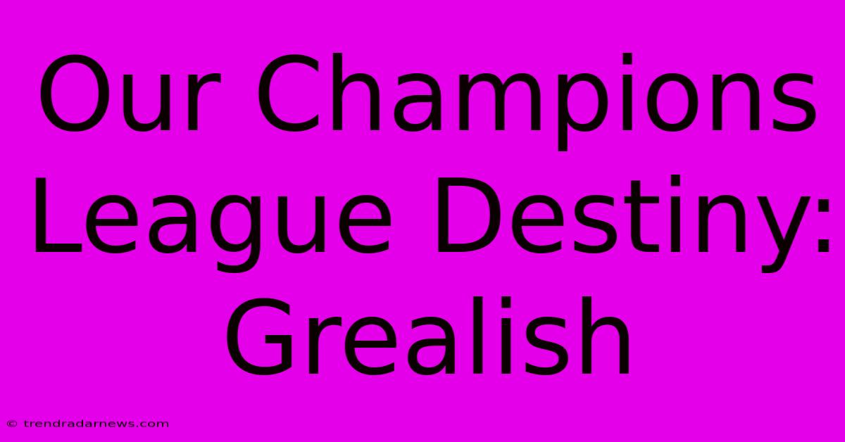 Our Champions League Destiny: Grealish