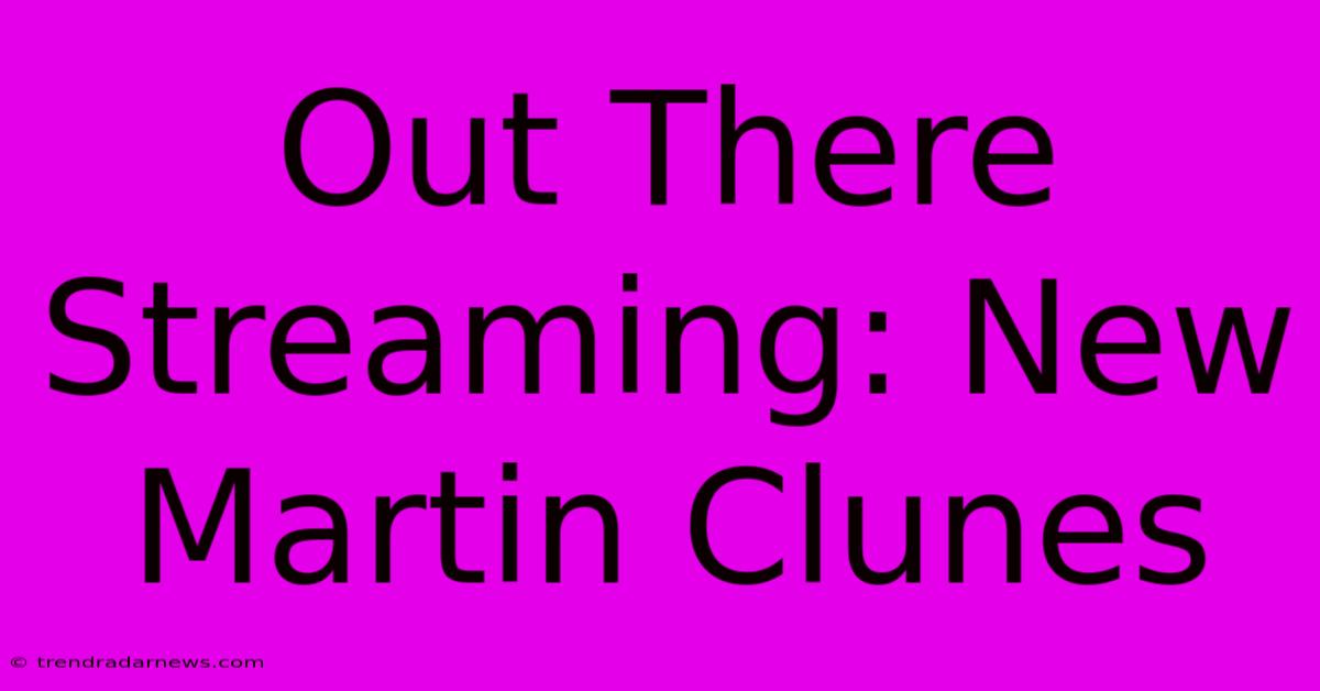 Out There Streaming: New Martin Clunes