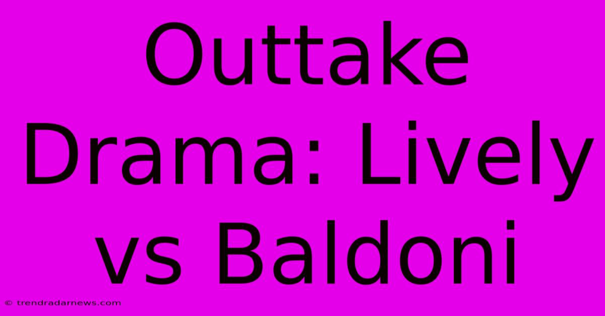 Outtake Drama: Lively Vs Baldoni