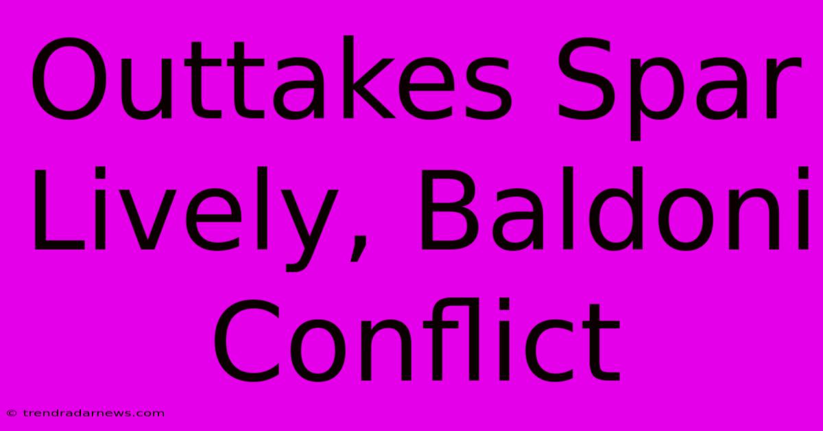 Outtakes Spar Lively, Baldoni Conflict