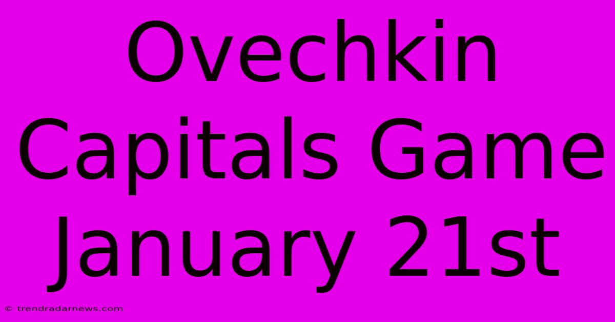 Ovechkin Capitals Game January 21st