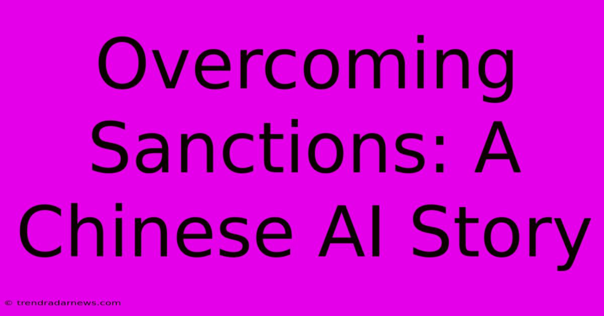 Overcoming Sanctions: A Chinese AI Story