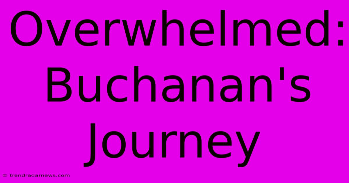 Overwhelmed: Buchanan's Journey